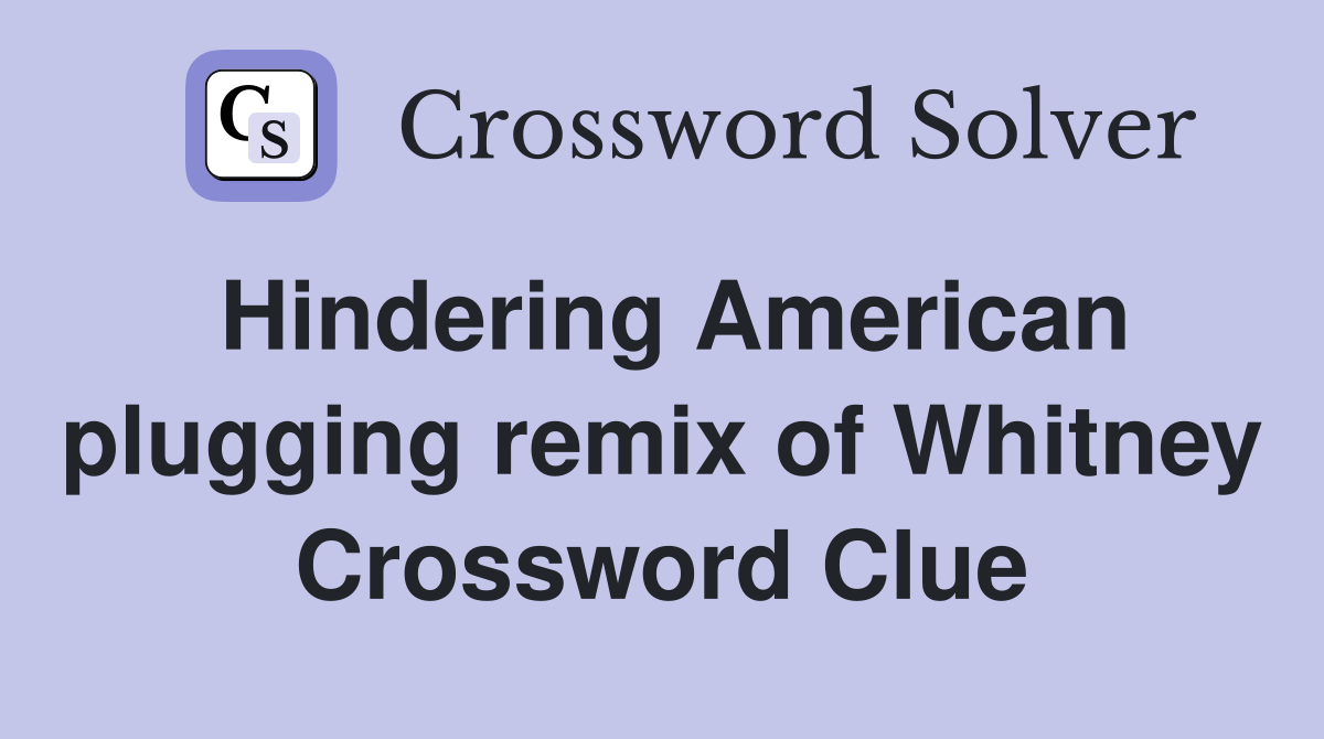 Hindering American plugging remix of Whitney Crossword Clue