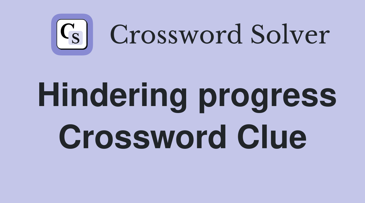 Hindering progress Crossword Clue