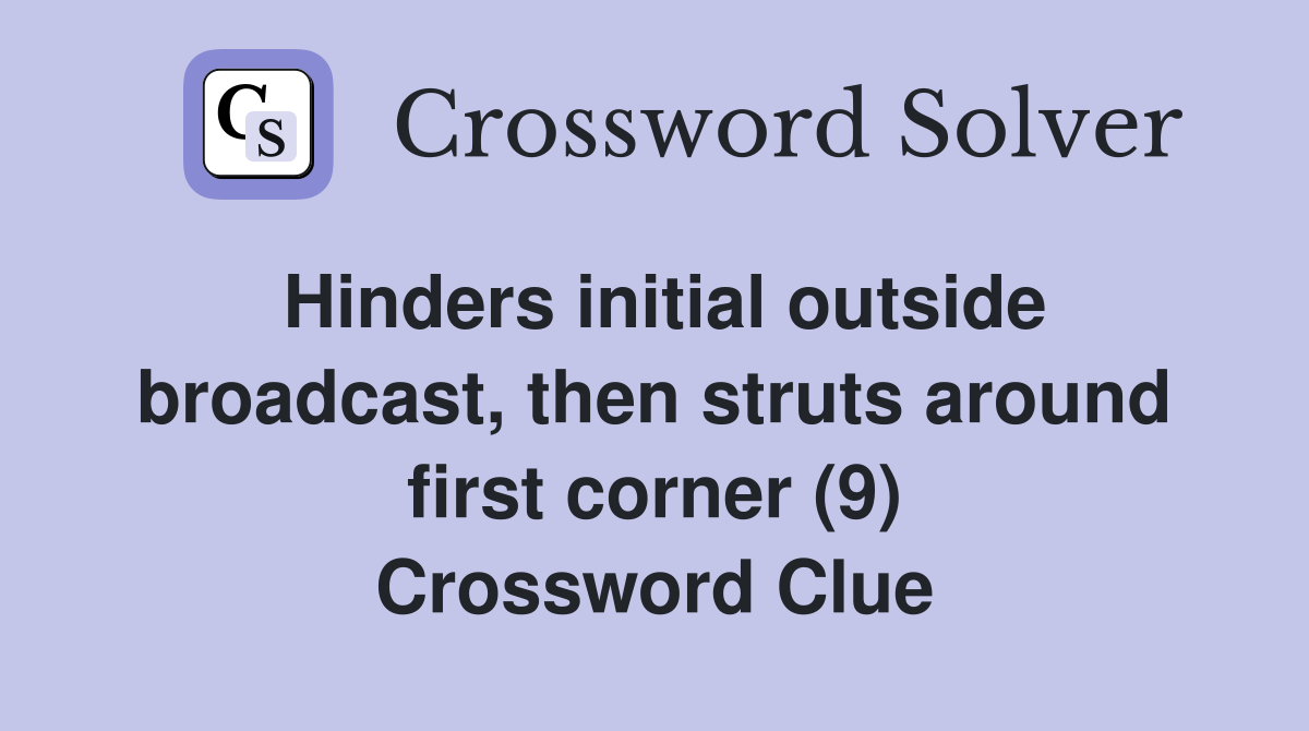 Hinders initial outside broadcast, then struts around first corner (9) Crossword Clue