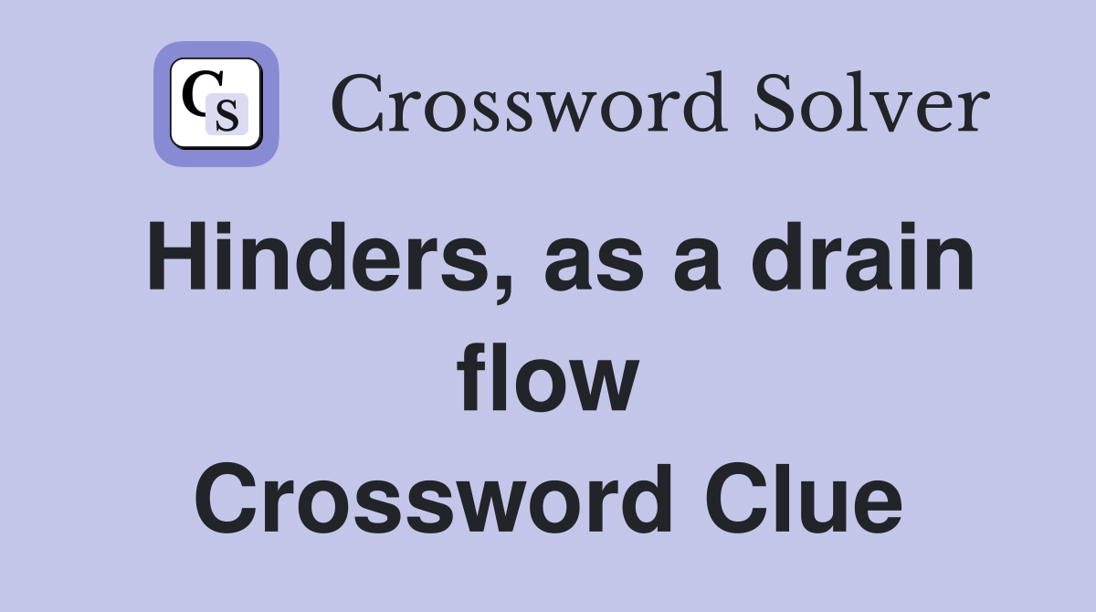 Hinders, as a drain flow Crossword Clue