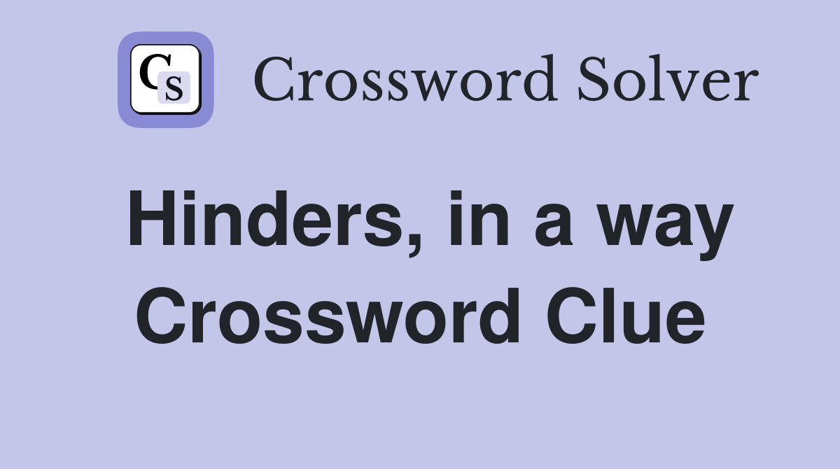 Hinders, in a way Crossword Clue