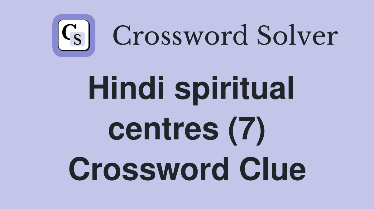 Hindi spiritual centres (7) Crossword Clue