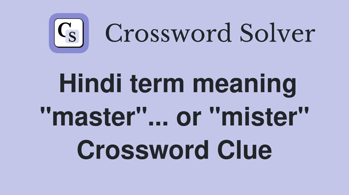 Hindi term meaning "master"... or "mister" Crossword Clue