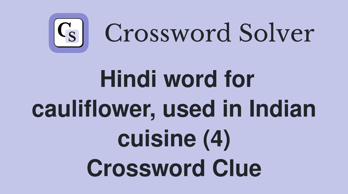 Hindi word for cauliflower, used in Indian cuisine (4) Crossword Clue