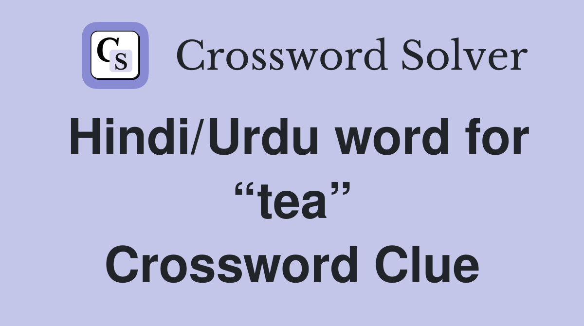 Hindi/Urdu word for “tea” Crossword Clue