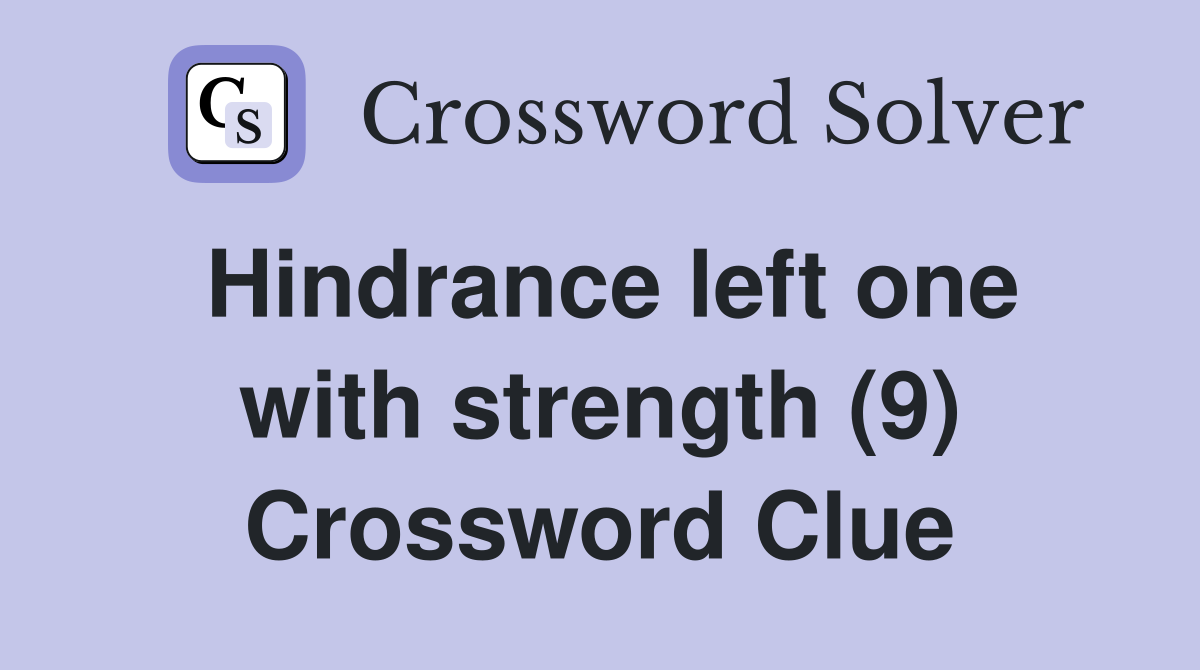 Hindrance left one with strength (9) Crossword Clue