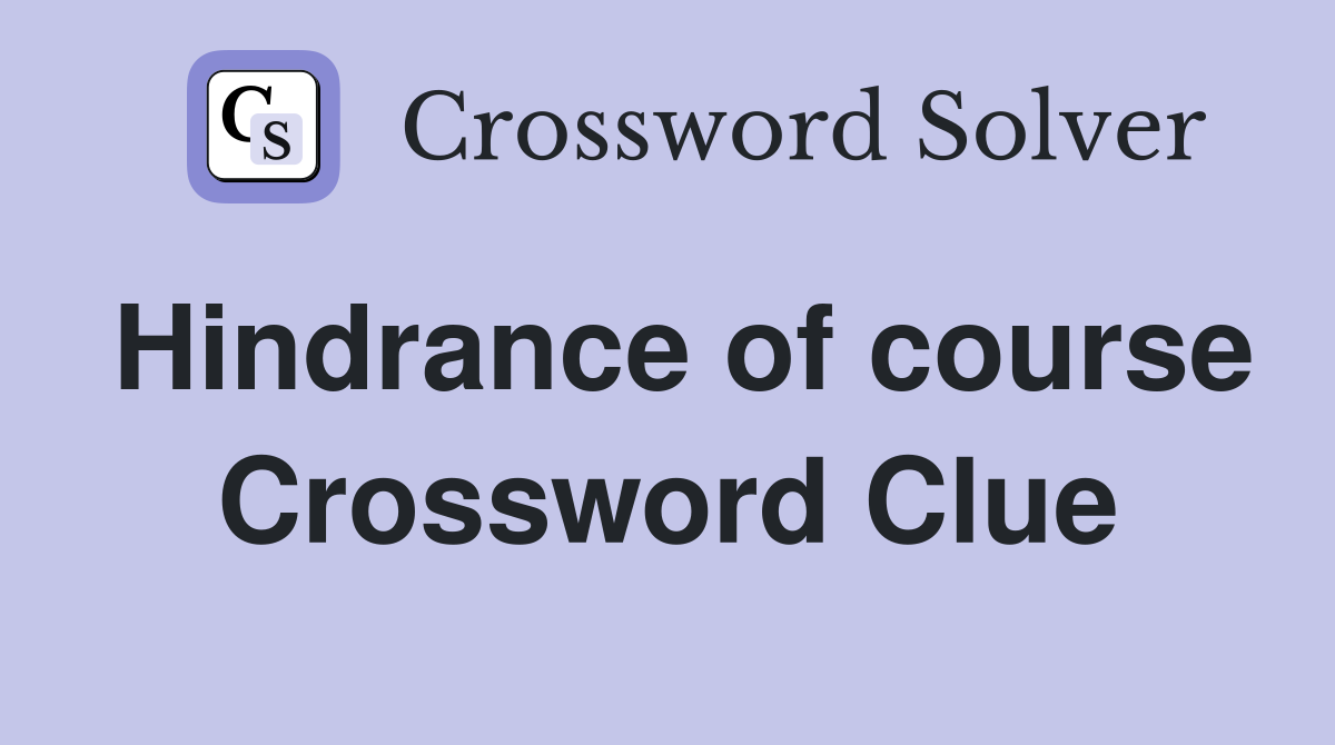 Hindrance of course Crossword Clue