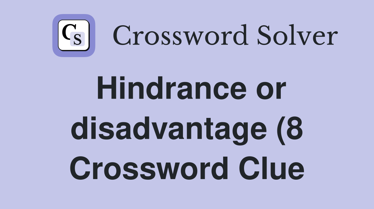 Hindrance or disadvantage (8) Crossword Clue Answers Crossword Solver Hindrance or disadvantage (8) Crossword Clue Answers Crossword Solver