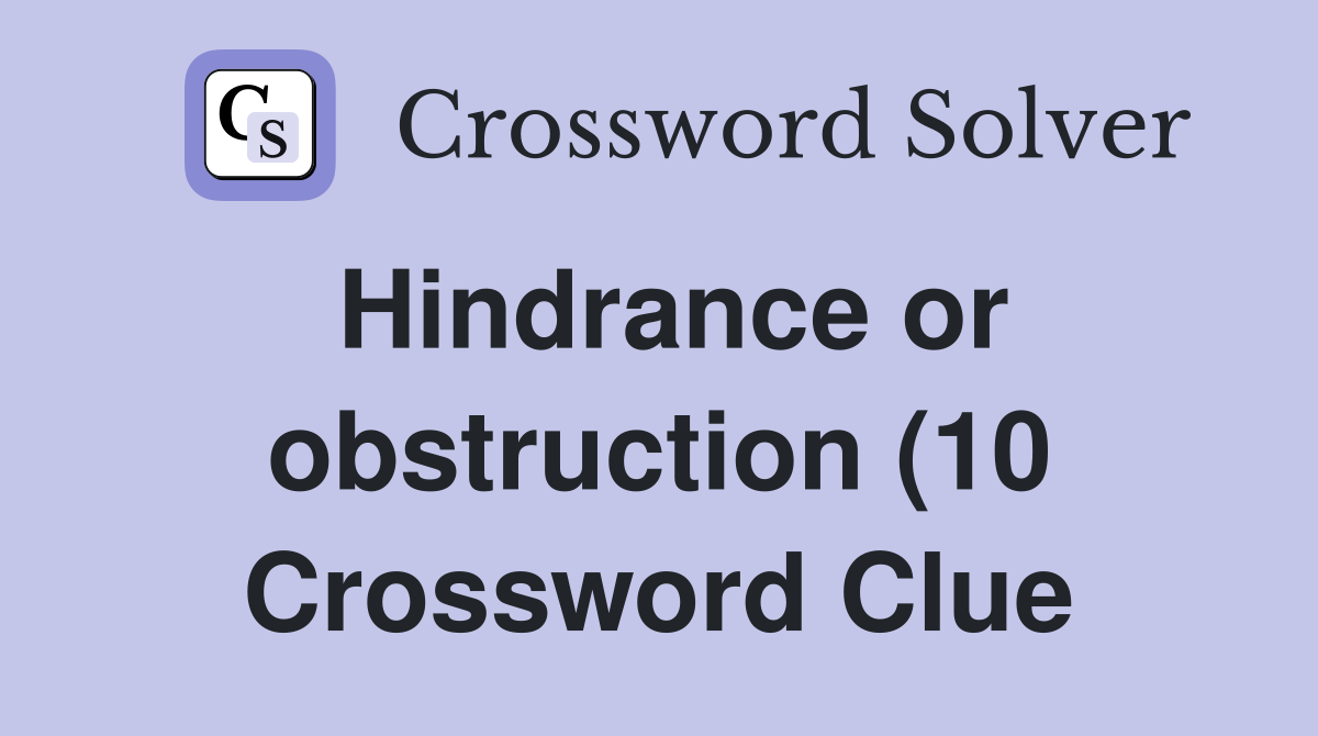 Hindrance or obstruction (10) Crossword Clue Answers Crossword Solver Hindrance or obstruction (10) Crossword Clue Answers Crossword Solver