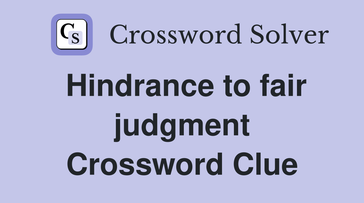 Hindrance to fair judgment Crossword Clue