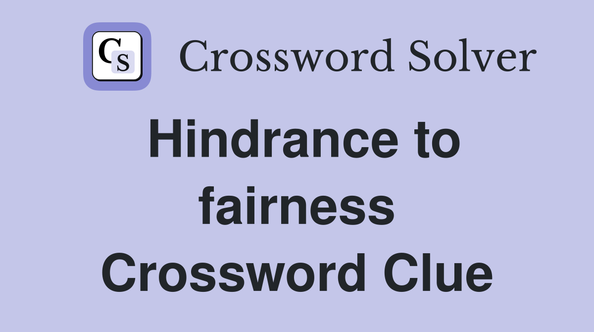 Hindrance to fairness Crossword Clue