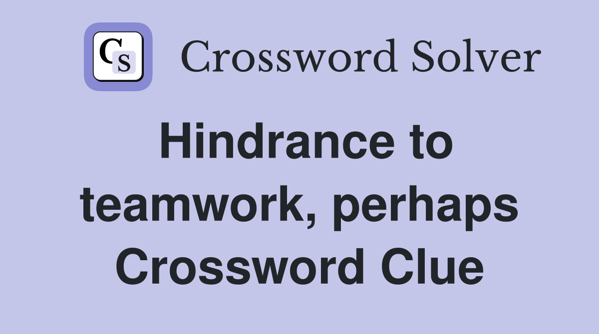 Hindrance to teamwork, perhaps Crossword Clue
