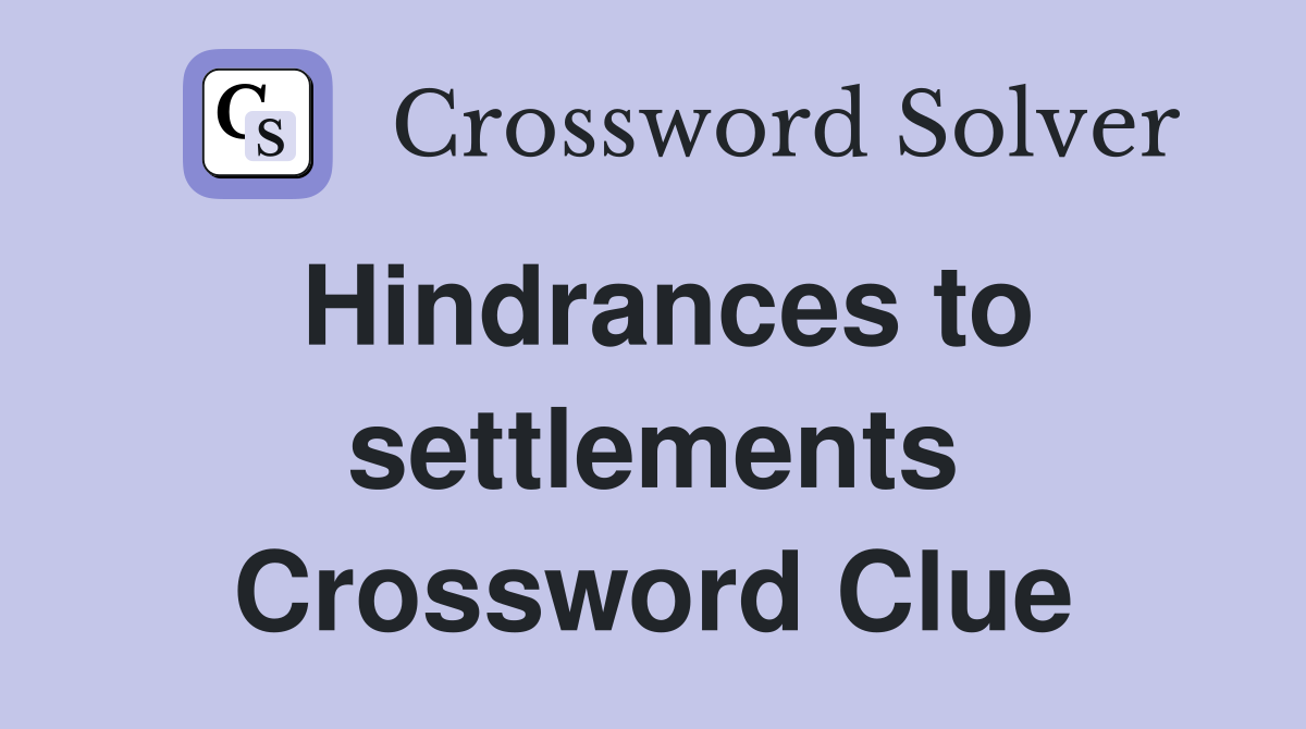 Hindrances to settlements Crossword Clue