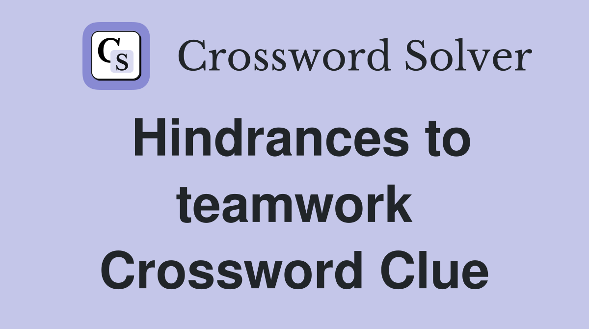 Hindrances to teamwork Crossword Clue