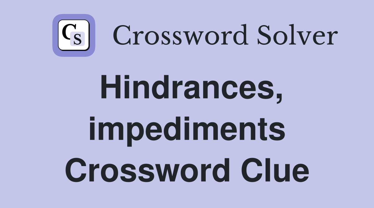 Hindrances, impediments Crossword Clue
