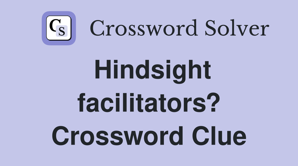 Hindsight facilitators? Crossword Clue