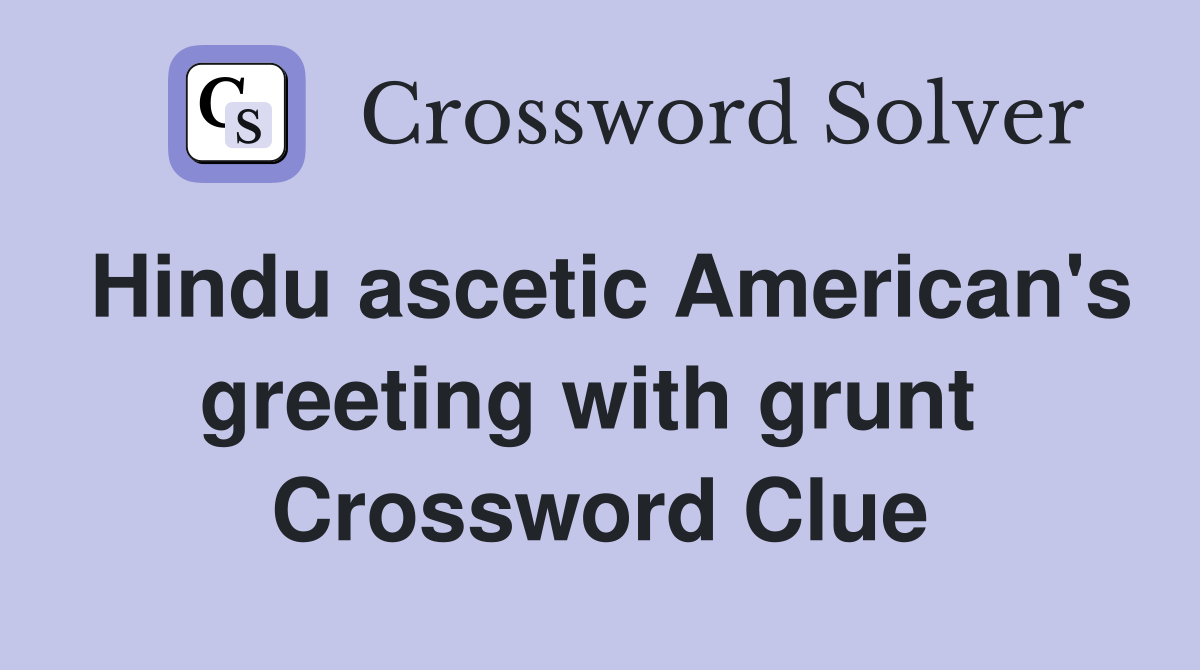 Hindu ascetic American's greeting with grunt  Crossword Clue