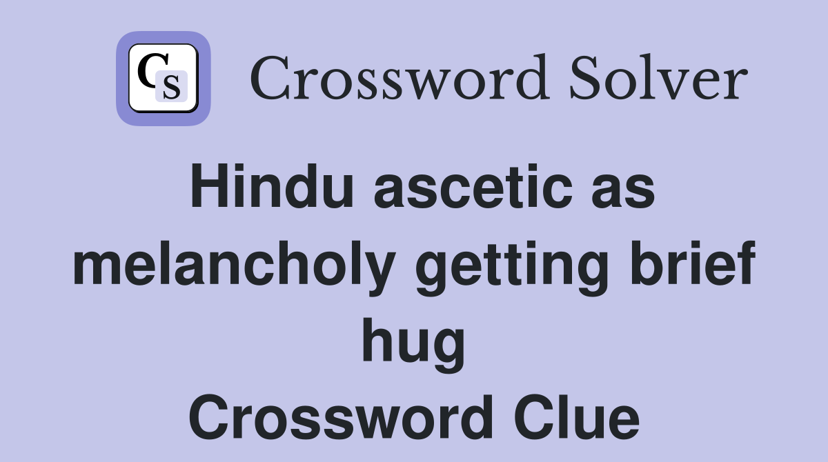 Hindu ascetic as melancholy getting brief hug Crossword Clue
