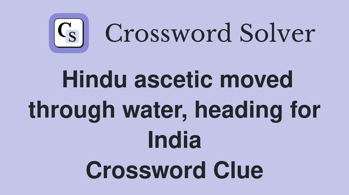 Hindu ascetic moved through water, heading for India Crossword Clue