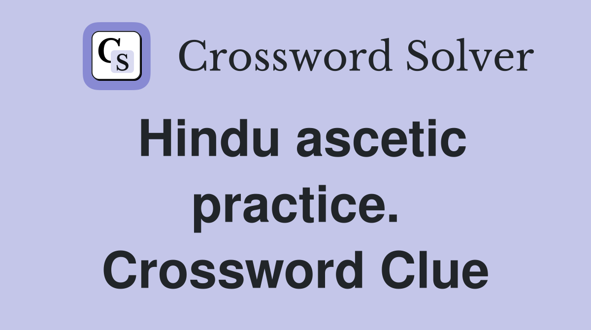 Hindu ascetic practice. Crossword Clue