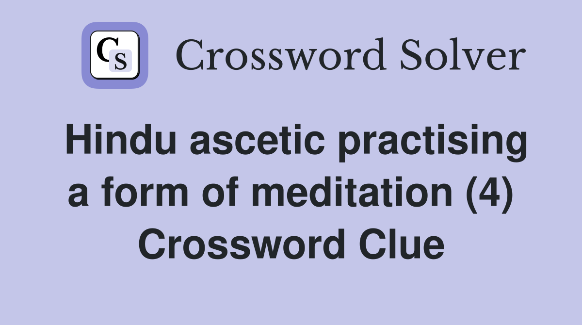 Hindu ascetic practising a form of meditation (4) Crossword Clue
