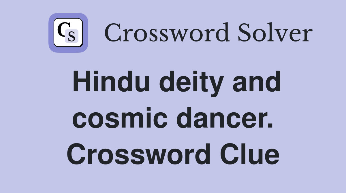 Hindu deity and cosmic dancer. Crossword Clue