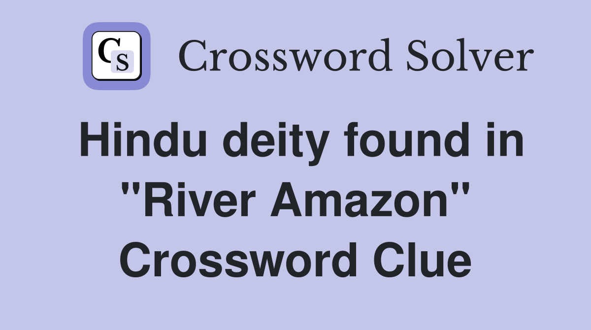 Hindu deity found in "River Amazon" Crossword Clue
