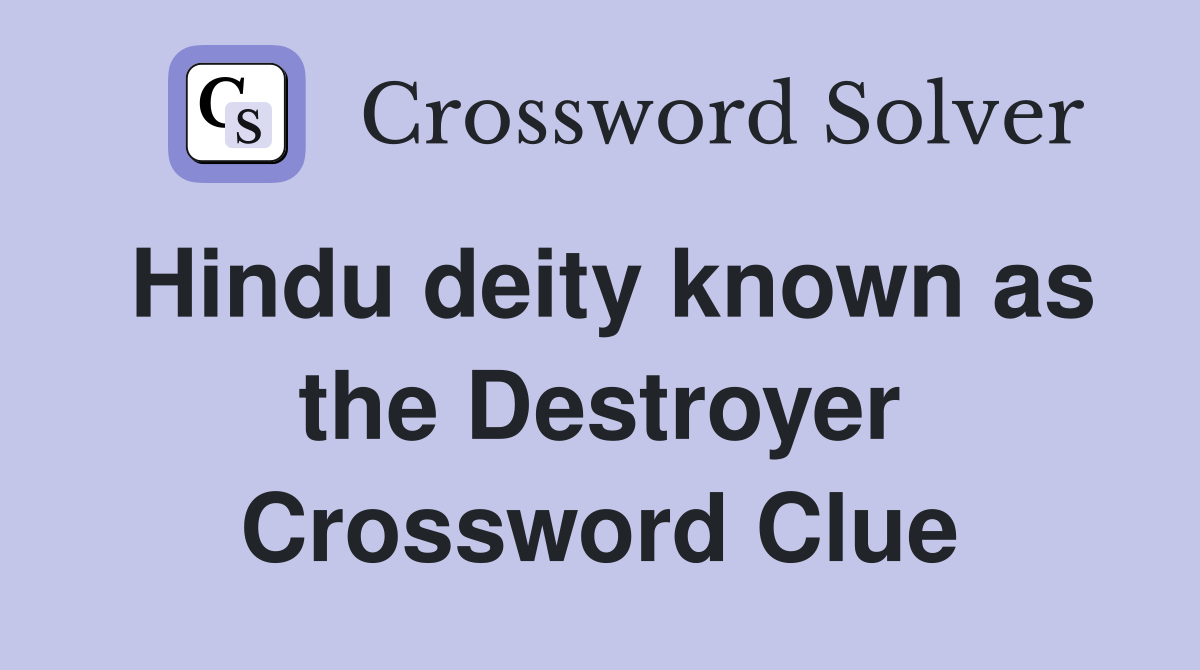 Hindu deity known as the Destroyer Crossword Clue