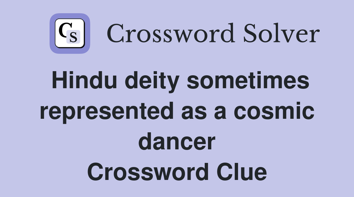 Hindu deity sometimes represented as a cosmic dancer Crossword Clue