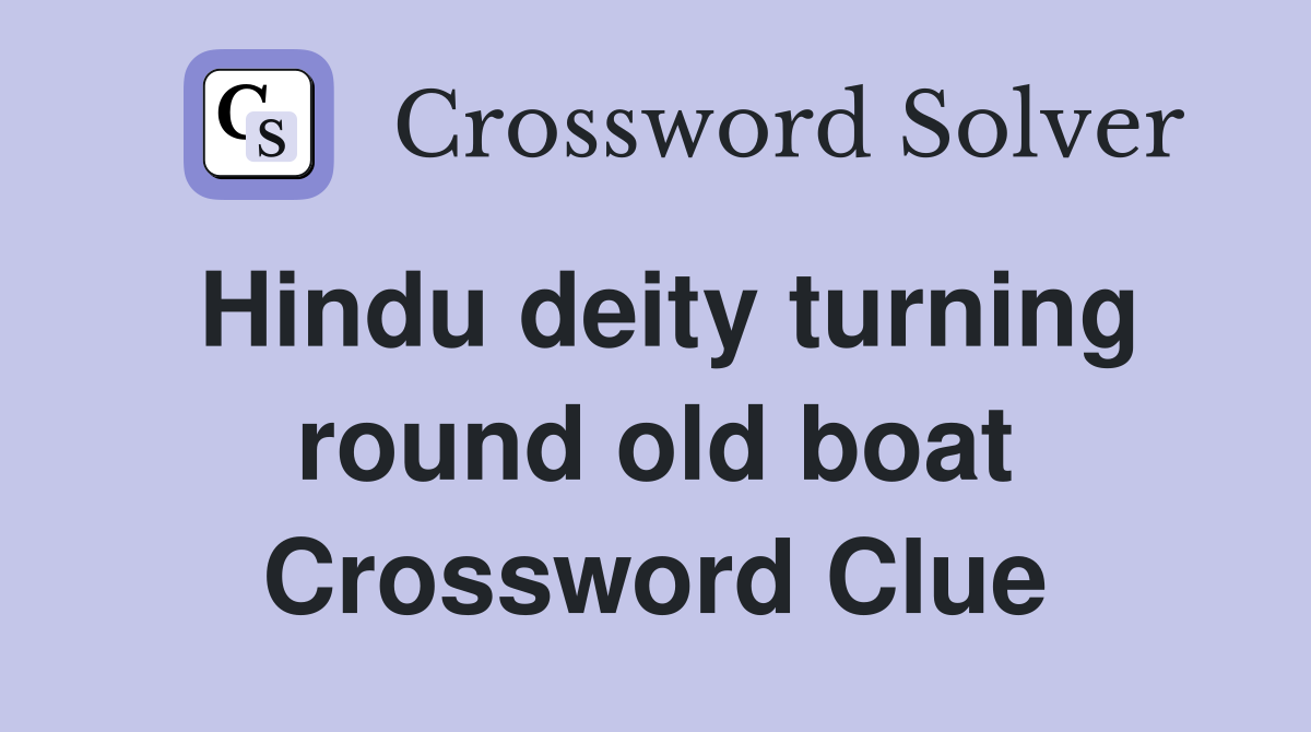 Hindu deity turning round old boat Crossword Clue