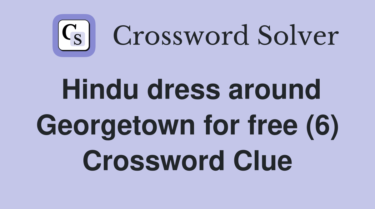 Hindu dress around Georgetown for free (6) Crossword Clue