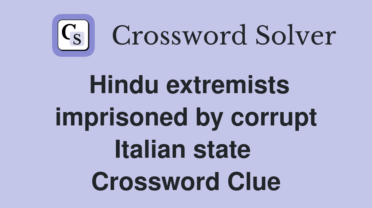 Hindu extremists imprisoned by corrupt Italian state  Crossword Clue