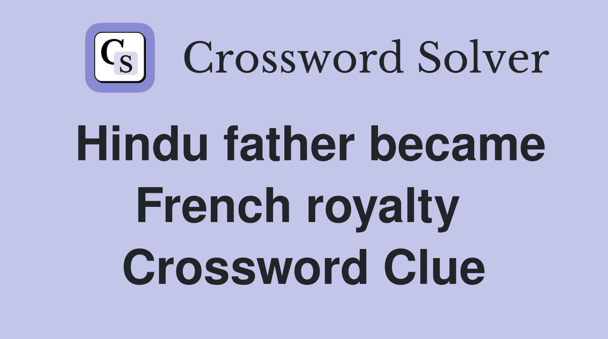 Hindu father became French royalty  Crossword Clue