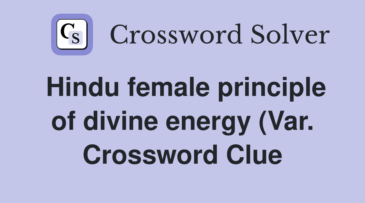 Hindu female principle of divine energy (Var ) Crossword Clue Answers Hindu female principle of divine energy (Var ) Crossword Clue Answers