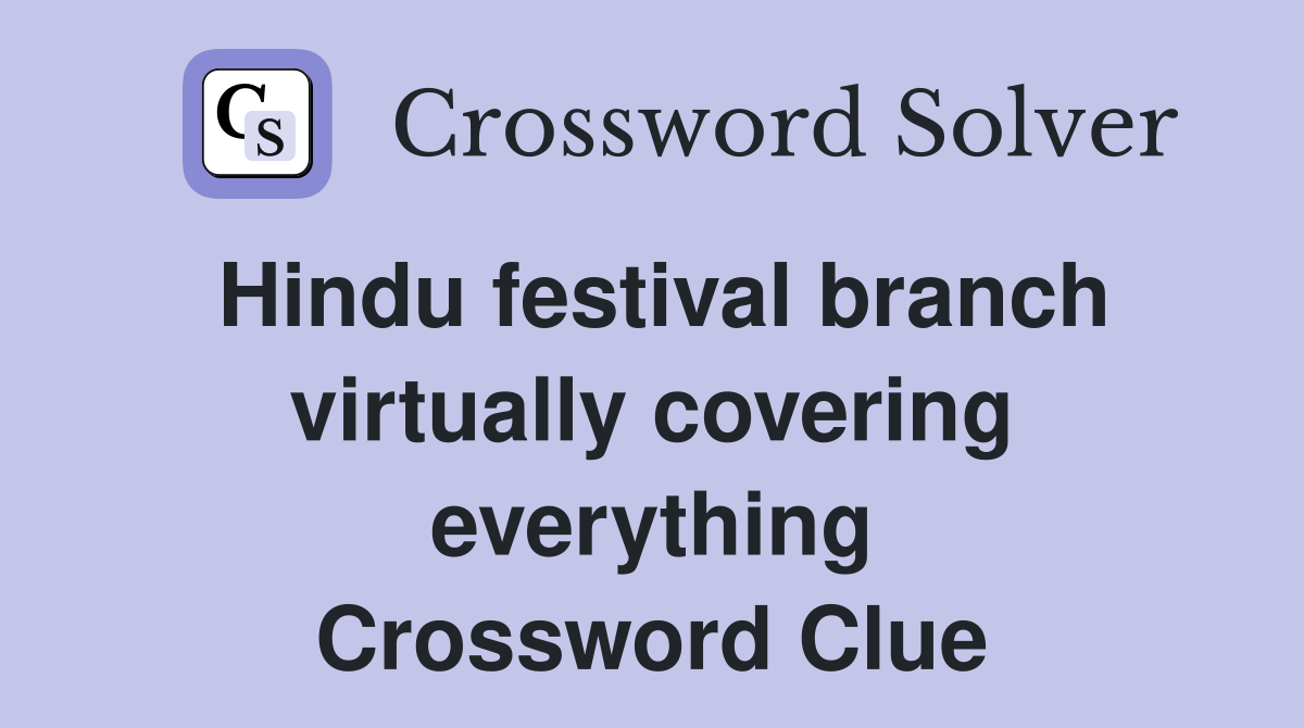 Hindu festival branch virtually covering everything Crossword Clue