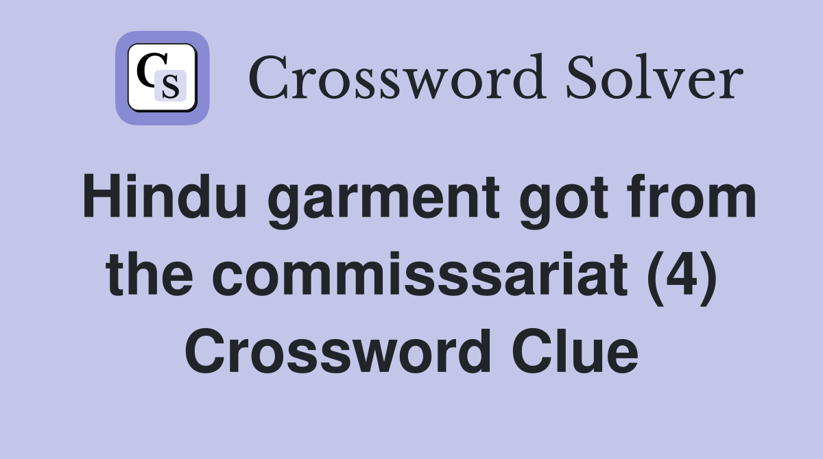 Hindu garment got from the commisssariat (4) Crossword Clue