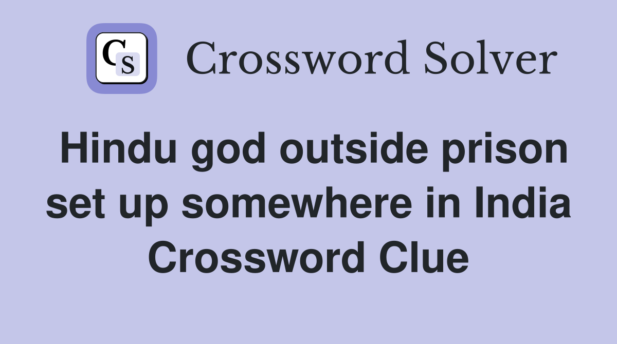 Hindu god outside prison set up somewhere in India Crossword Clue