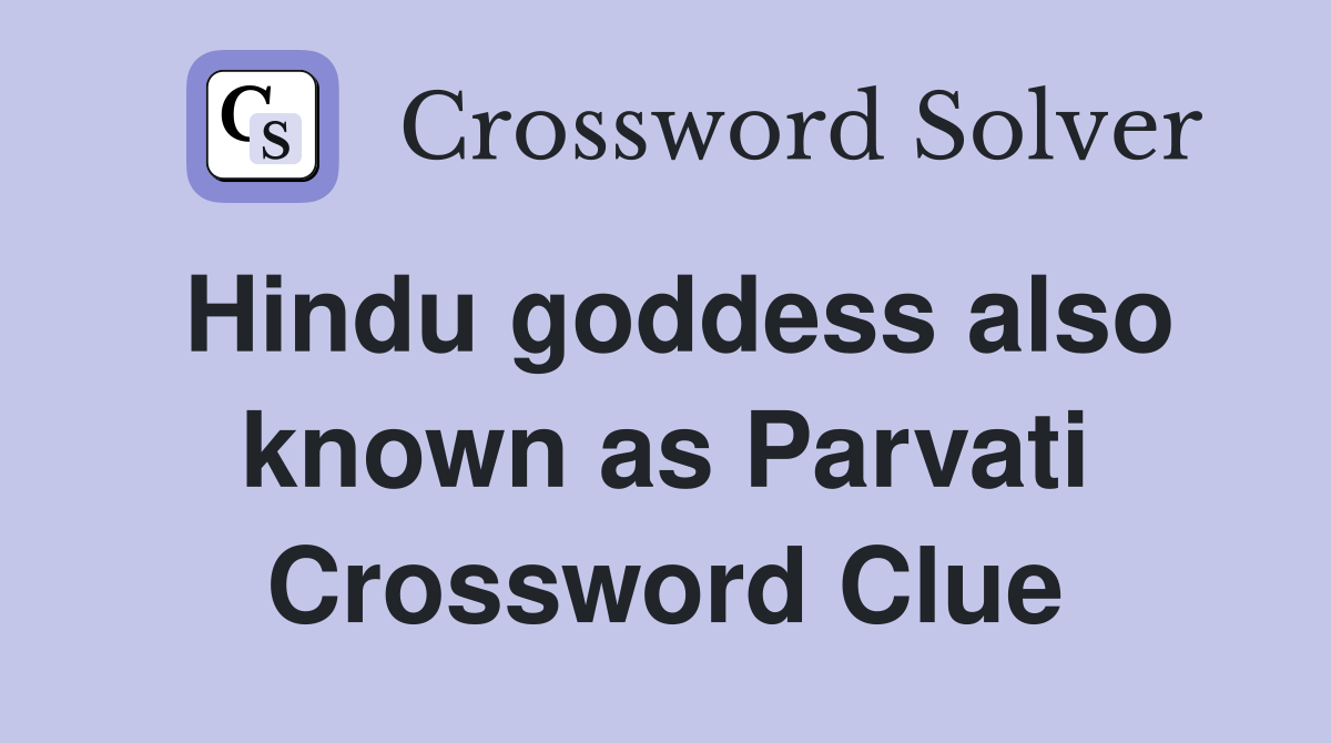 Hindu goddess also known as Parvati Crossword Clue