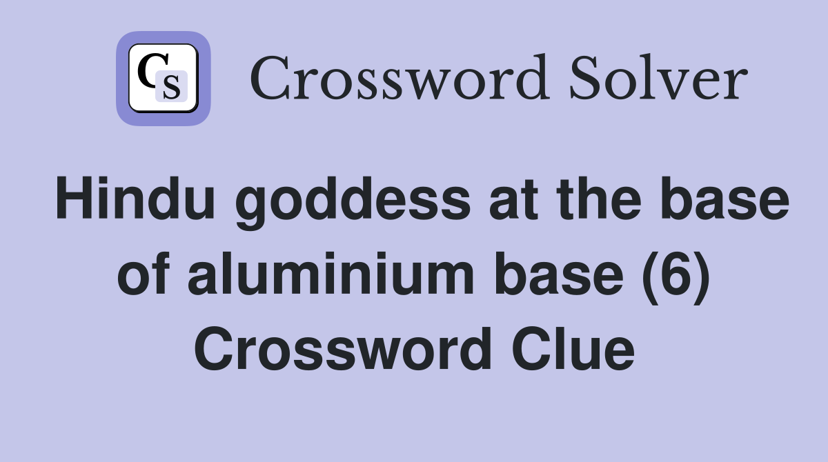 Hindu goddess at the base of aluminium base (6) Crossword Clue