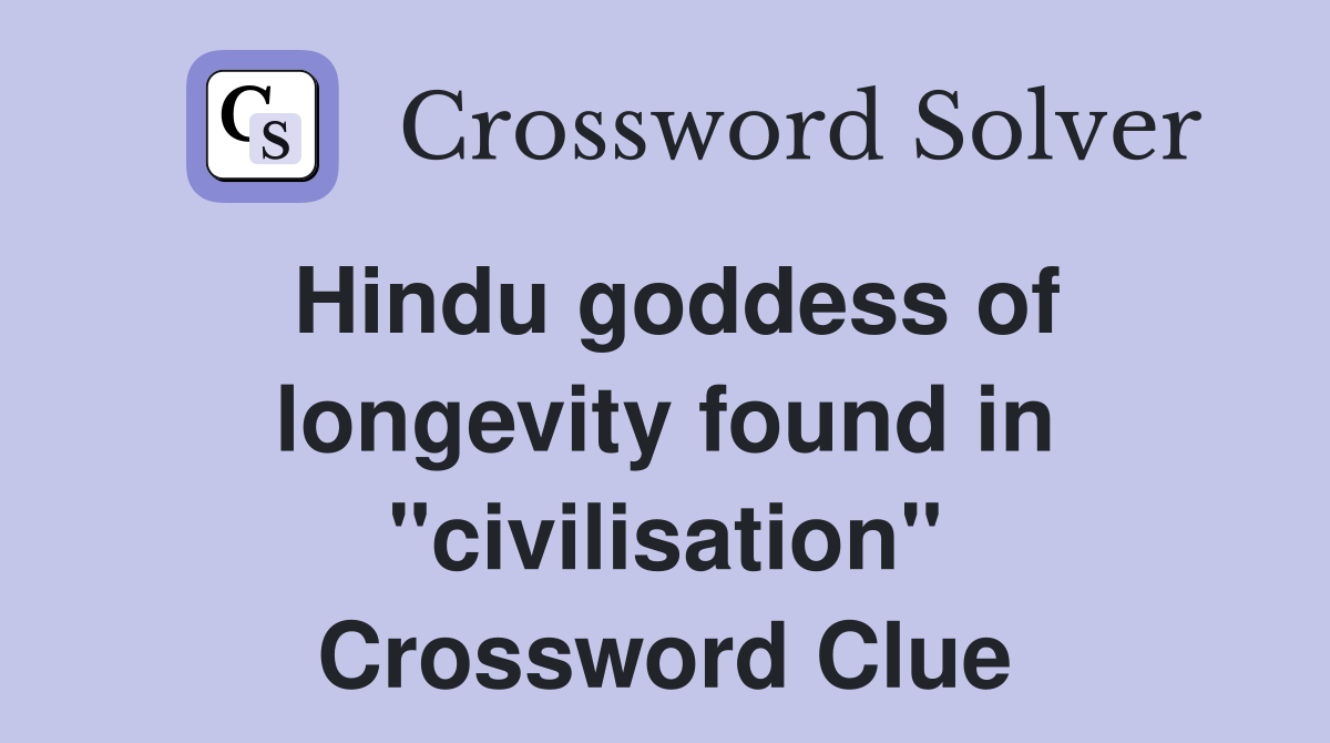 Hindu goddess of longevity found in "civilisation" Crossword Clue