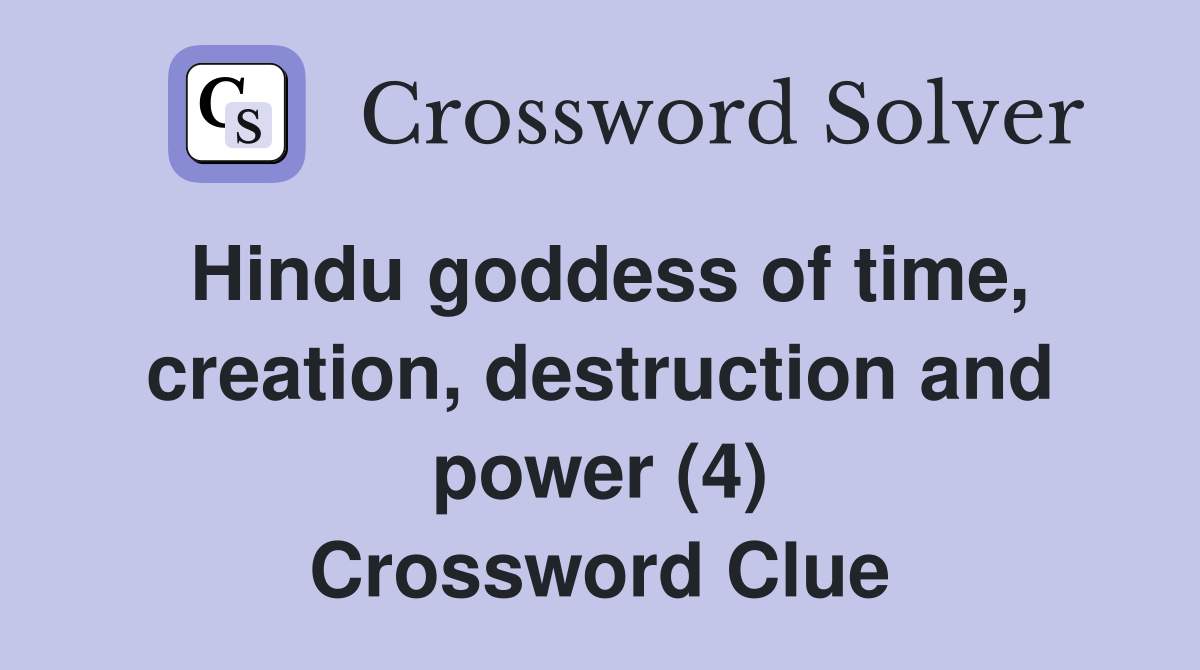 Hindu goddess of time, creation, destruction and power (4) Crossword Clue