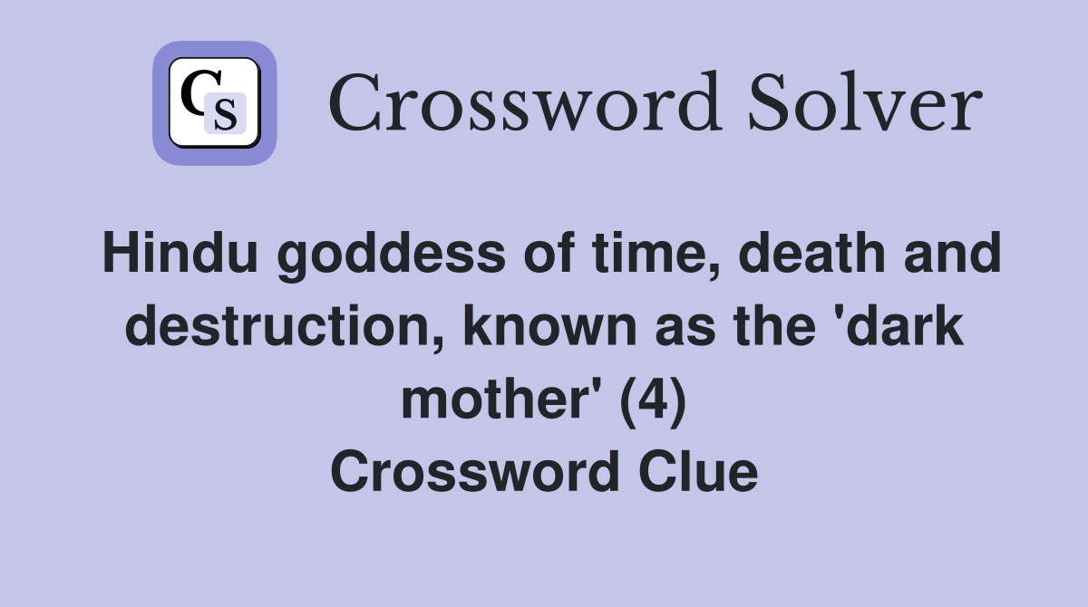 Hindu goddess of time, death and destruction, known as the 'dark mother' (4) Crossword Clue
