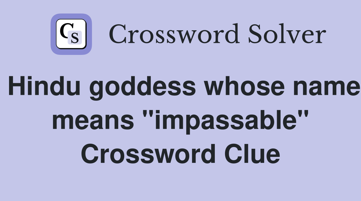 Hindu goddess whose name means "impassable" Crossword Clue