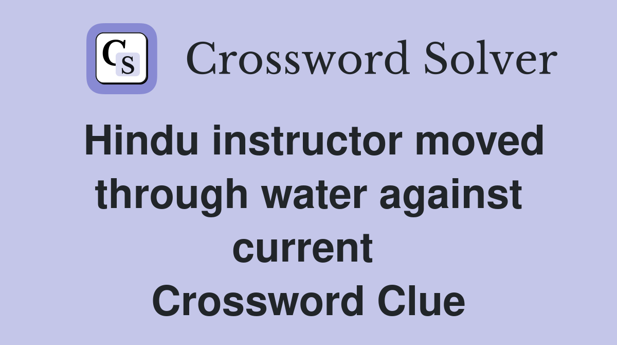Hindu instructor moved through water against current  Crossword Clue
