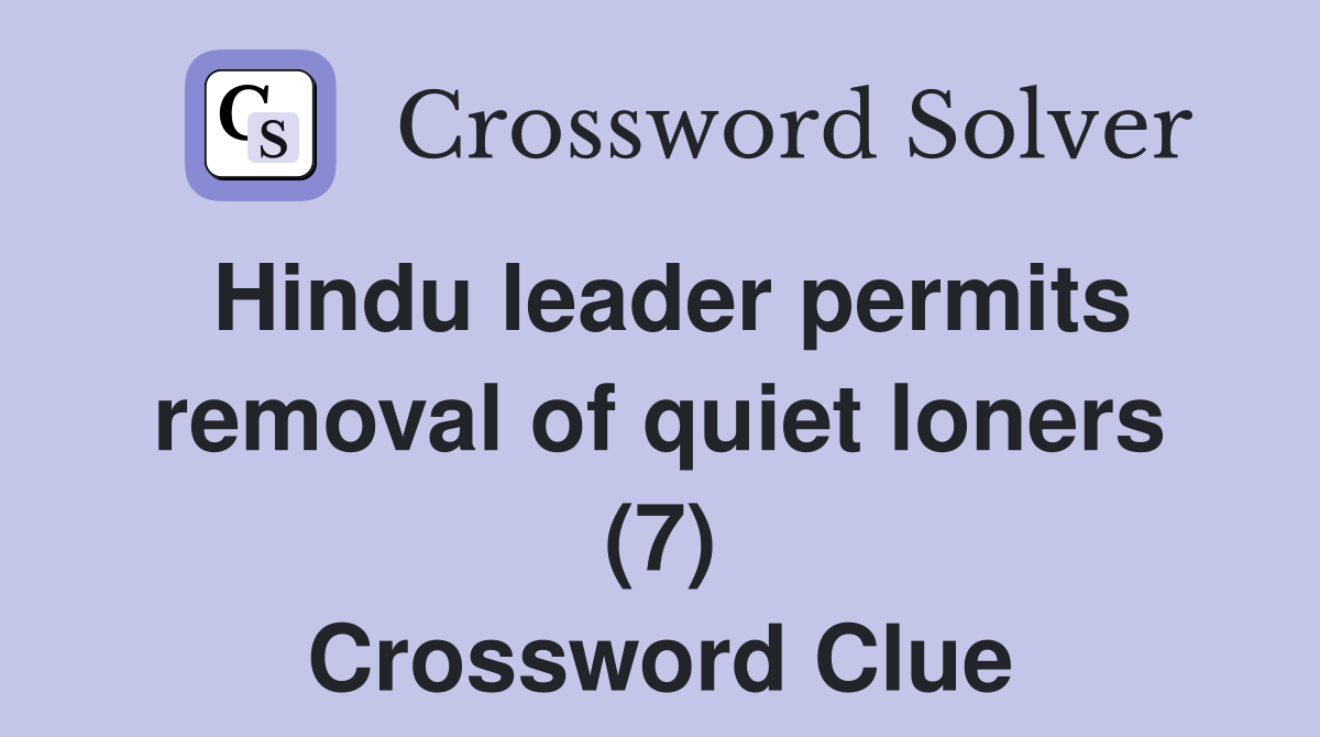 Hindu leader permits removal of quiet loners (7) Crossword Clue