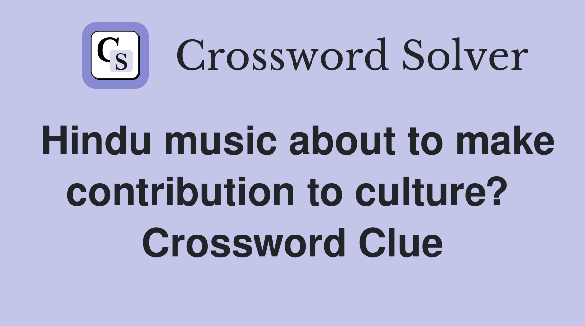 Hindu music about to make contribution to culture?  Crossword Clue