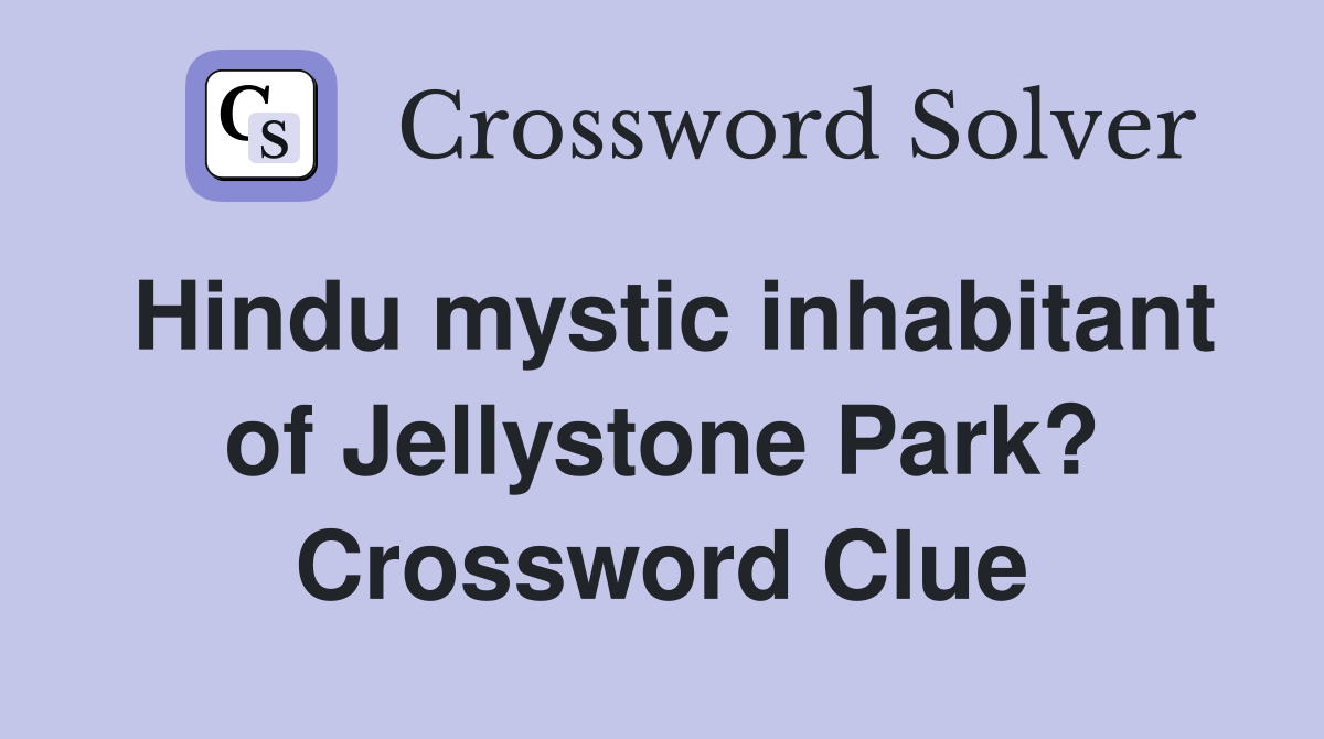 Hindu mystic inhabitant of Jellystone Park? Crossword Clue