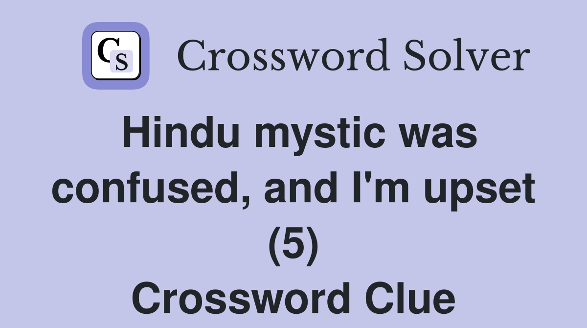 Hindu mystic was confused, and I'm upset (5) Crossword Clue