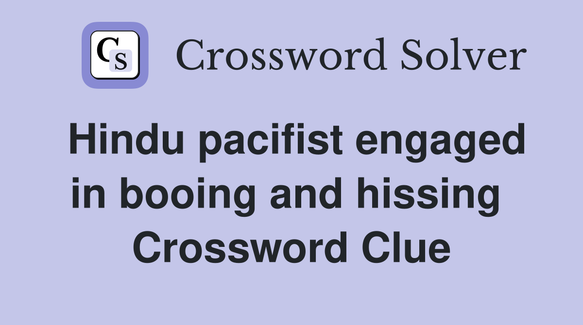 Hindu pacifist engaged in booing and hissing  Crossword Clue