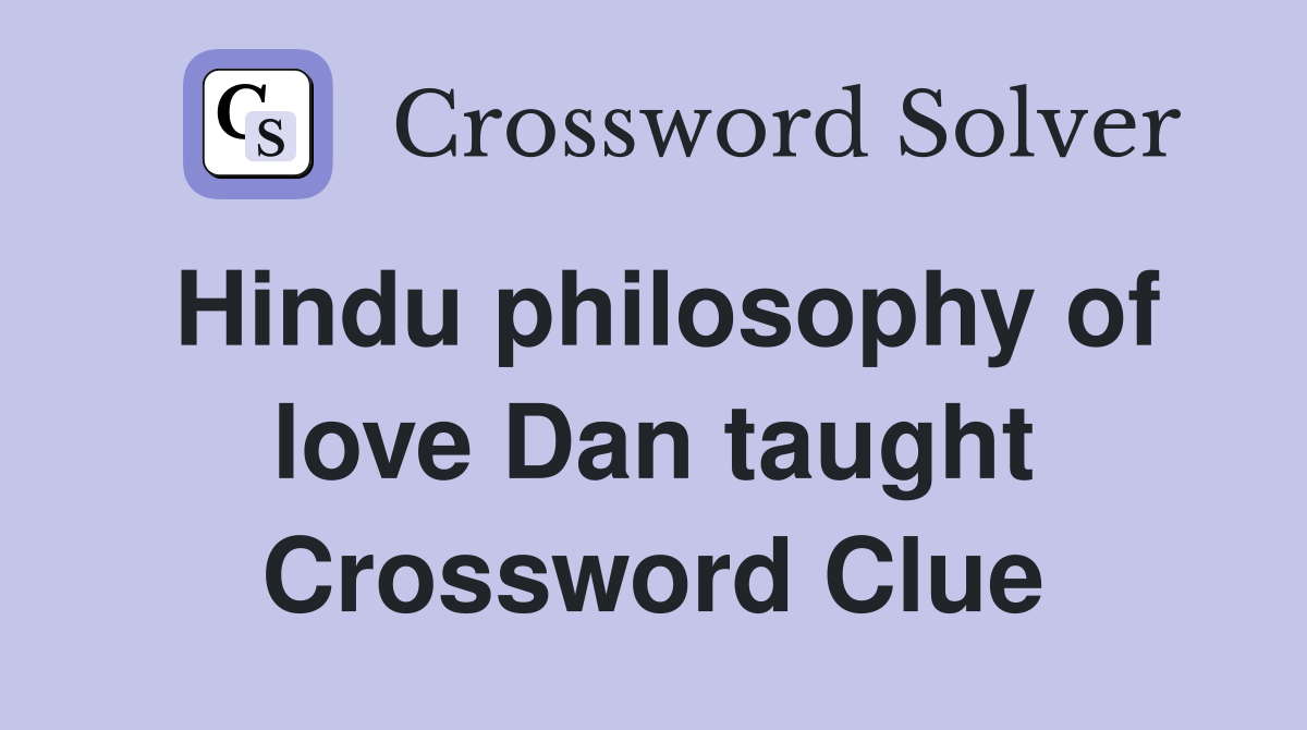 Hindu philosophy of love Dan taught Crossword Clue